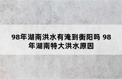 98年湖南洪水有淹到衡阳吗 98年湖南特大洪水原因